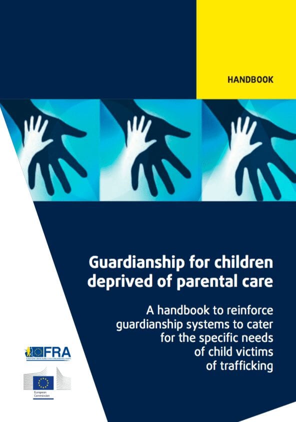 Guardianship systems for children deprived of parental care in the European Union: A handbook to reinforce guardianship systems to cater for the specific needs of child victims of trafficking
