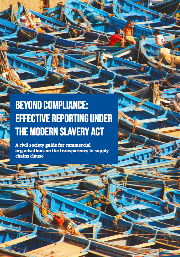 Beyond Compliance: Effective Reporting Under the Modern Slavery Act – A Civil Society Guide for Commercial Organizations on the Transparency in Supply Chains Clause
