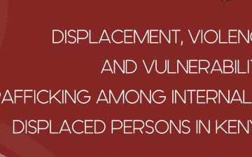 Displacement, violence and vulnerability: Trafficking among internally displaced persons in Kenya