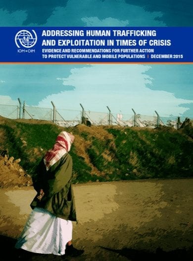 Addressing Human Trafficking and Exploitation in Times of Crisis- Evidence and Recommendations for Further Action to Protect Vulnerable and Mobile Populations (English, French, & Spanish)