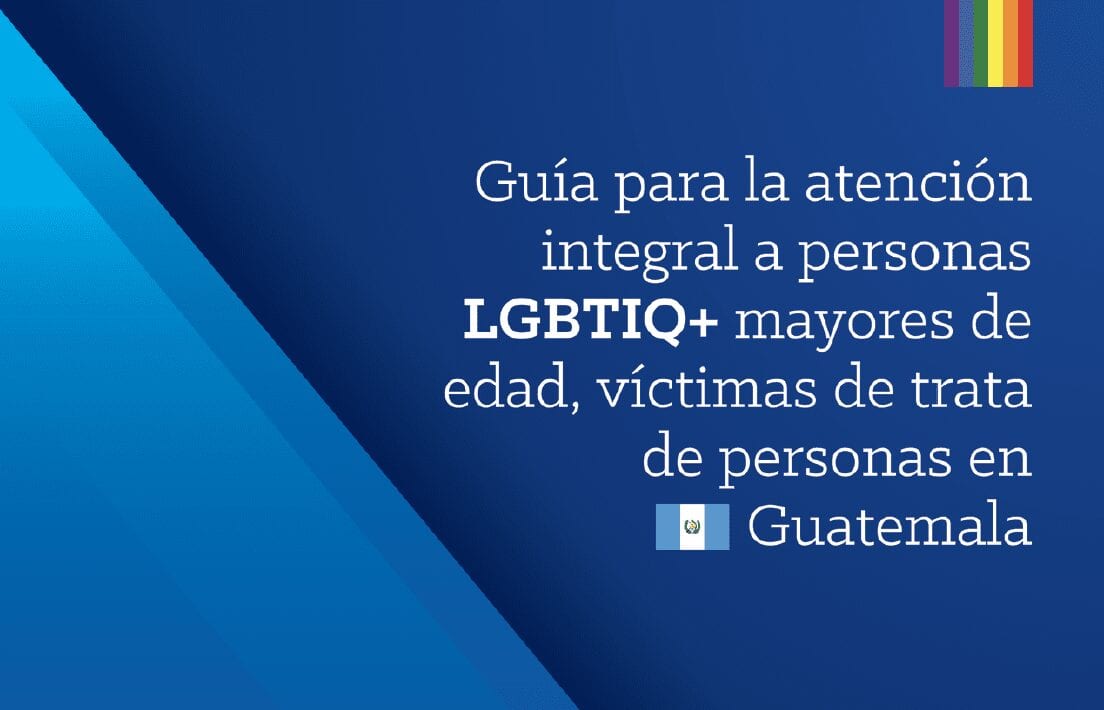 Guía para la Atención Integral a Personas LGBTIQ+ Mayores de Edad, Víctimas de Trata de Personas en Guatemala