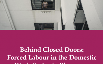 Behind Closed Doors: Forced Labour in the Domestic Work Sector in Singapore