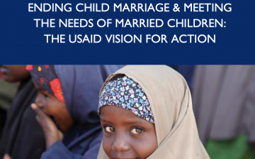 Ending Child Marriage & Meeting the Needs of Married Children: The USAID Vision for Action